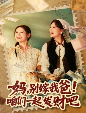 妈，别嫁我爸！咱们一起发财吧（80集）短剧流畅播放免费看