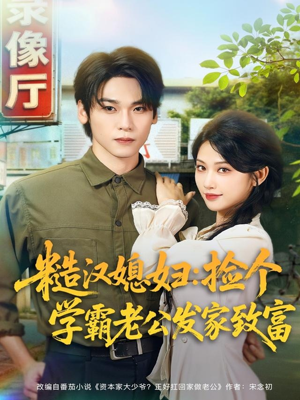 糙汉媳妇:捡个学霸老公发家致富(81集) 糙汉媳妇:捡个学霸老公发家致富(81集)每天更新短剧一起来追吧