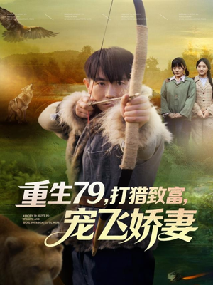 重生79,打猎致富,宠飞娇妻(82集) 重生79,打猎致富,宠飞娇妻(82集)全集免费看短剧