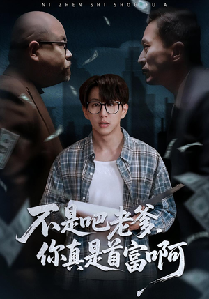 不是吧老爹，你真是首富啊（55集）推荐短剧一口气要看完