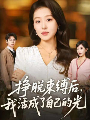 挣脱束缚后,我活成了自己的光(60集) 挣脱束缚后,我活成了自己的光(60集)排行榜前十的短剧