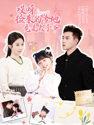 哎呀，捡来的爹地竟是太子爷（100集）免费短剧就是爽