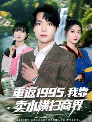 重返1995,我靠卖水横扫商界(80集) 重返1995,我靠卖水横扫商界(80集)好看短剧又来了