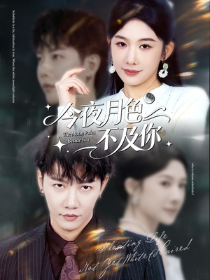 今夜月色不及你(62集) 今夜月色不及你(62集)短剧全集畅看无门槛