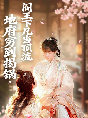 地府穷到揭锅,阎王下凡当顶流(80集) 地府穷到揭锅,阎王下凡当顶流(80集)红果免费短视频剧