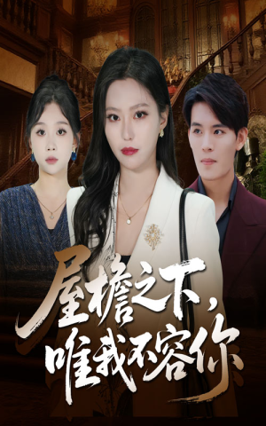 屋檐之下唯我不容你(40集) 屋檐之下唯我不容你(40集)真的爱了这部短剧太好看