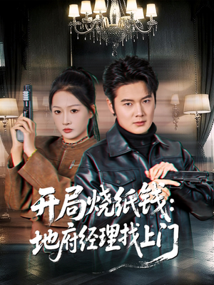 开局烧纸钱：地府经理找上门（80集）亿万短剧抢先看