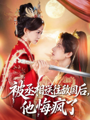 被丞相送往敌国后，他悔疯了（60集）短剧合集导演剪辑版