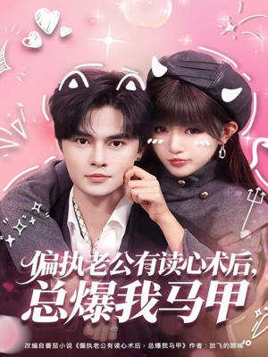 偏执老公有读心术后，总爆我马甲（84集）每晚准时更新分享