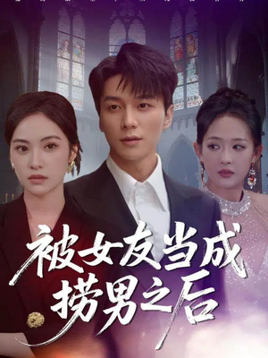 被女友当成捞男之后（60集）短剧热映全集免费刷