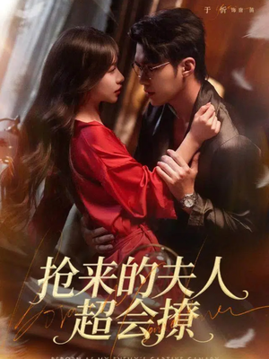 抢来的夫人超会撩（73集）短剧上头一起来追