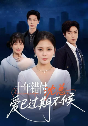 十年错付：沈总，爱已过期不候（51集） 大结局直达的短剧精选资源