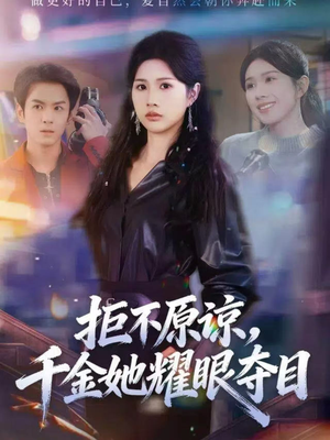 拒不原谅，千金她耀眼夺目（67集）免费观看最新热门短剧大结局