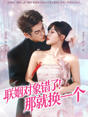 联姻对象错了！那就换一个（93集） 热门短剧排行榜