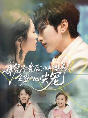 母凭子贵后，我成了时总全家的心尖宠（63集）看短剧放松一下