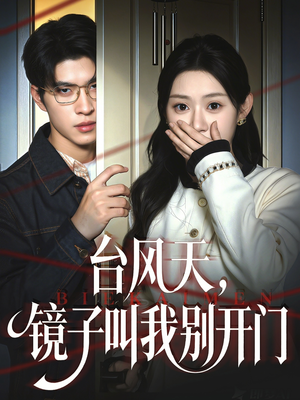 台风天镜子叫我别开门(60集) 台风天镜子叫我别开门(60集)精彩的网络短剧