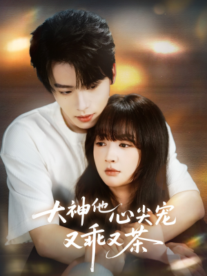 大神他心尖宠又乖又茶(64集) 大神他心尖宠又乖又茶(64集)火爆短剧来袭抢先看