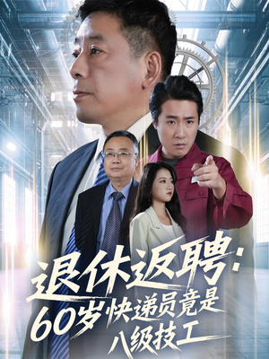 退休返聘60岁快递员竟是八级技工（50集）高分短剧推荐值得一看