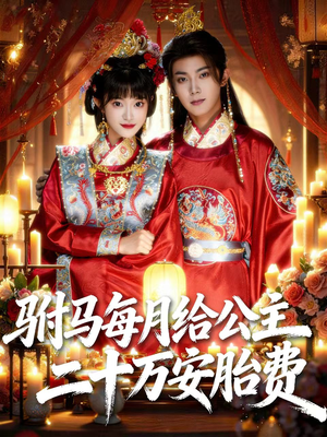 驸马每月给公主二十万安胎费（80集）一口气看完全季短剧