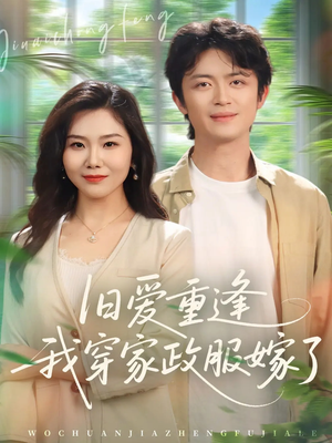 旧爱重逢我穿家政服嫁了（58集）精彩短剧随心推