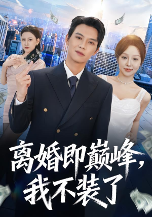 离婚即巅峰，我不装了（72集）热门短剧全集观看