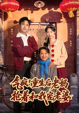 气疯！重生后老妈抢着和我宠老婆（77集）更新短剧精彩不断