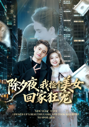 除夕夜，我捡个美女回家狂宠（80集） 免费短剧全集任你观看