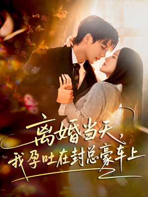 离婚当天，我孕吐在封总豪车上（77集）最新热播短剧推荐