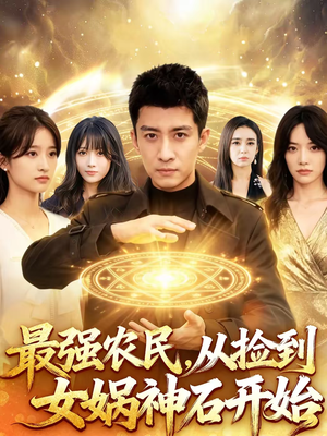 最强农民，从捡到女娲神石开始（80集）爆火短剧追不停