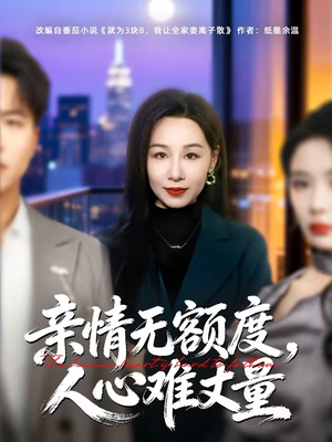 亲情无额度，人心难丈量（55集）爆款热播短剧抢先看