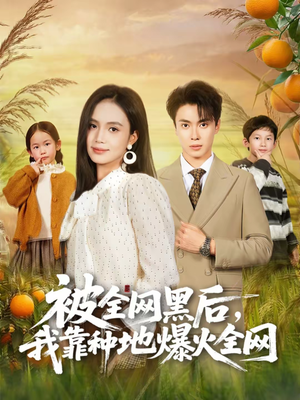 被全网黑后,我靠种地爆火全网(60集) 被全网黑后,我靠种地爆火全网(60集)番茄小说短剧免费看