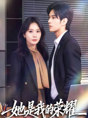 她是我的荣耀（60集）短剧全集抢先看