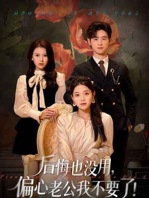 后悔也没用，偏心老公我不要了（55集）越看越好看短剧