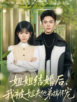 姐姐结婚后,我被姐夫他弟揣怀宠(76集) 姐姐结婚后,我被姐夫他弟揣怀宠(76集)全集短剧免费观看不收费