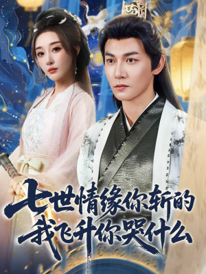 七世情缘你斩的我飞升你哭什么(70集) 七世情缘你斩的我飞升你哭什么(70集)直接看到大结局的短剧资源