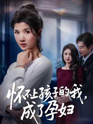 怀不上孩子的我，成了孕妇（52集）红果免费短剧看全集