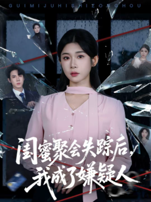 闺蜜聚会失踪后，我成了嫌疑人（60集）精彩短剧天天看
