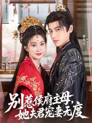 别惹侯府主母，她夫君宠妻无度（70集）短剧全集秒播无卡顿