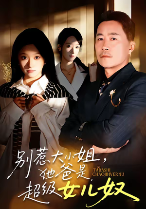 别惹大小姐，她爸是超级女儿奴（58集）短剧经典全集任你选