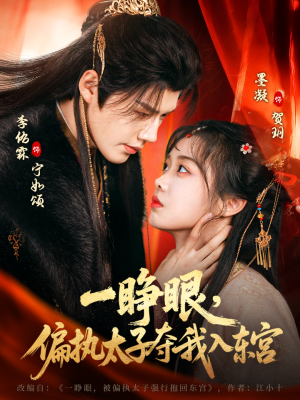 一睁眼，偏执太子夺我入东宫（75集）爆火短剧追不停