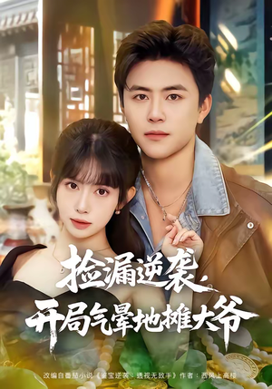 捡漏逆袭，开局气晕地摊大爷（80集）整部短剧免费看个够