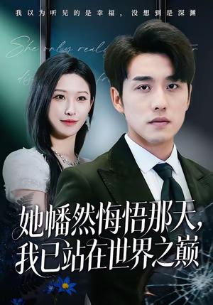 她幡然悔悟那天，我已站在世界之巅（61集）一口气看完了整部短剧