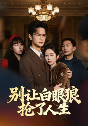 别让白眼狼抢了人生(34集) 别让白眼狼抢了人生(34集)短剧全集免费观看