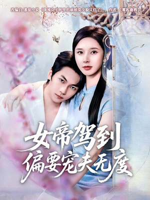 女帝驾到偏要宠夫无度（60集）好看又上头短剧