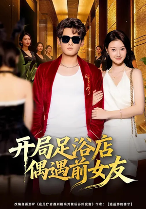 开局足浴店偶遇前女友（76集）不睡觉也要看完的短剧