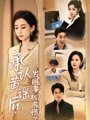 承认黄谣后，男同事彻底慌了（40集）又一部超火短剧抢先看全