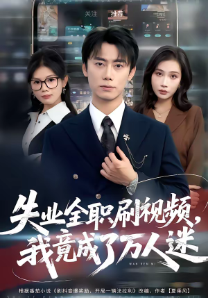 失业全职刷视频，我竟成了万人迷（72集）又一部超火短剧抢先看全集