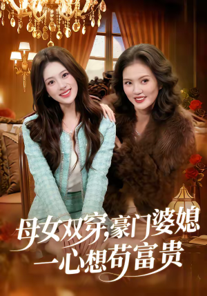 母女双穿,豪门婆媳一心想苟富贵(83集) 母女双穿,豪门婆媳一心想苟富贵(83集)这部免费的短剧太棒了