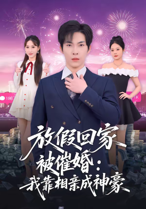 放假回家被催婚：我靠相亲成神豪（80集）一起看短剧下集更精彩