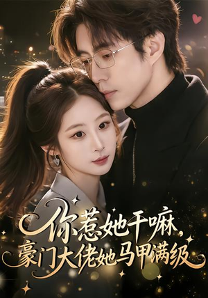 你惹她干嘛,豪门大佬她马甲满级(85集) 你惹她干嘛,豪门大佬她马甲满级(85集)爆火短剧追不停